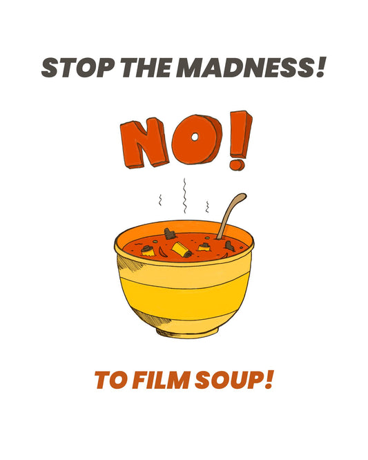Illustration of a bowl of soup with the words 'Stop the Madness! NO! to Film Soup!'